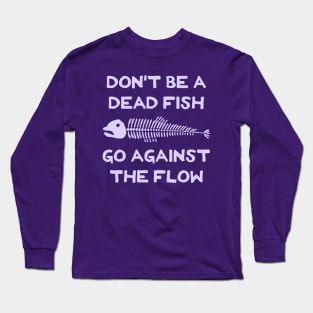 Don't Be A Dead Fish - Go Against The Flow (v10) Long Sleeve T-Shirt